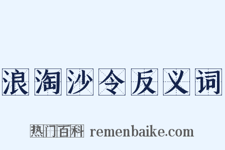 浪淘沙令反义词是什么意思的图片